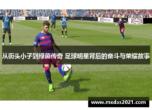从街头小子到绿茵传奇 足球明星背后的奋斗与荣耀故事