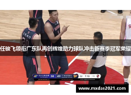 任骏飞领衔广东队再创辉煌助力球队冲击新赛季冠军荣耀