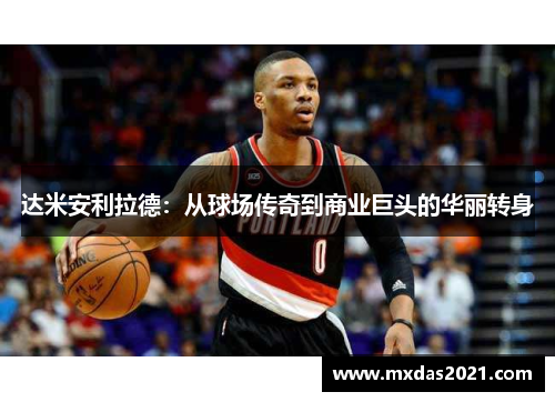 达米安利拉德：从球场传奇到商业巨头的华丽转身
